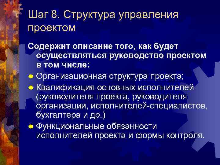 Шаг 8. Структура управления проектом Содержит описание того, как будет осуществляться руководство проектом в