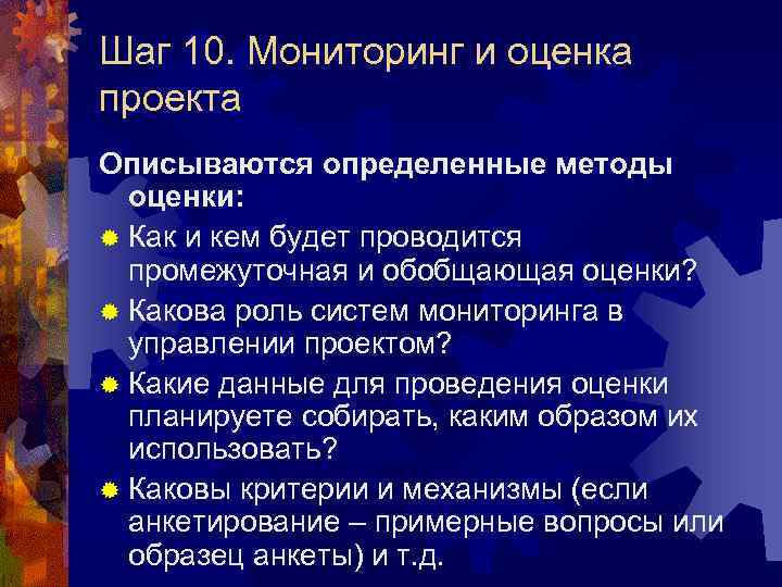 Шаг 10. Мониторинг и оценка проекта Описываются определенные методы оценки: ® Как и кем