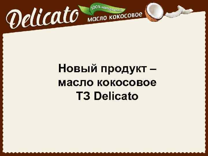 Новый продукт – масло кокосовое ТЗ Delicato 