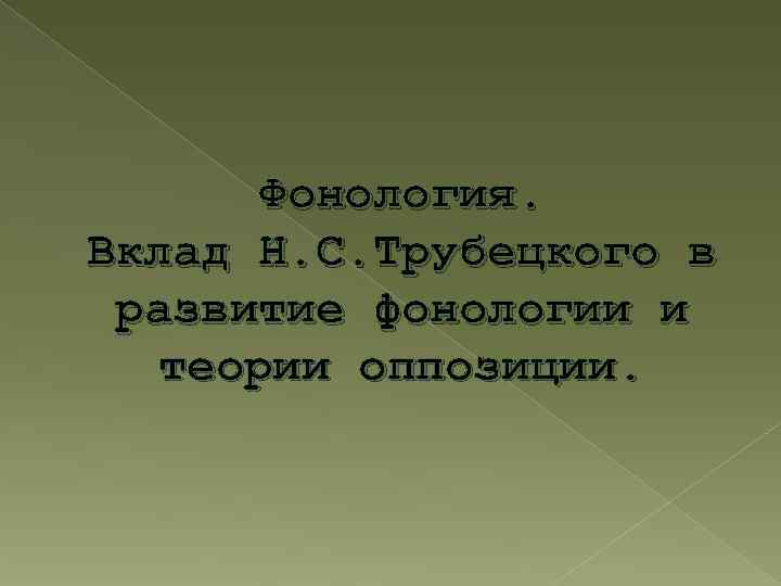 Фонология. Вклад Н. С. Трубецкого в развитие фонологии и теории оппозиции. 