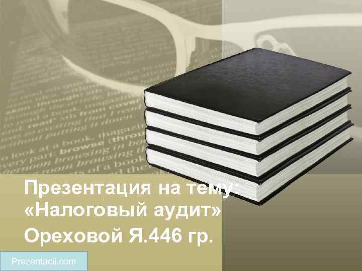 Презентация на тему: «Налоговый аудит» Ореховой Я. 446 гр. Prezentacii. com 