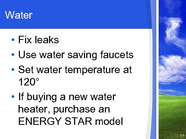 Water • Fix leaks • Use water saving faucets • Set water temperature at
