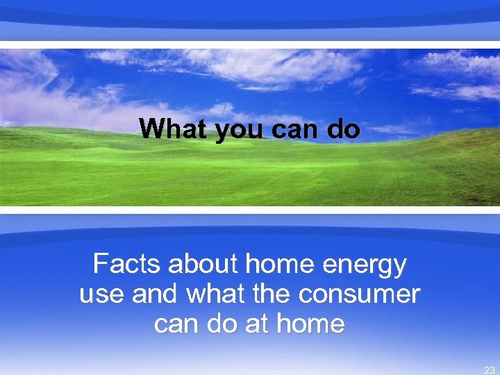 What you can do Facts about home energy use and what the consumer can