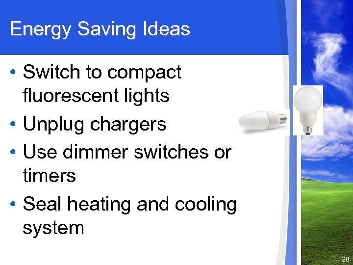 Energy Saving Ideas • Switch to compact fluorescent lights • Unplug chargers • Use