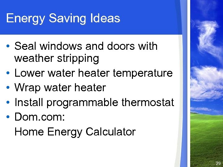 Energy Saving Ideas • Seal windows and doors with weather stripping • Lower water