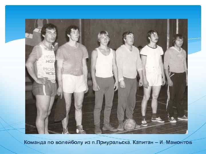 Команда по волейболу из п. Приуральска. Капитан – И. Мамонтов 