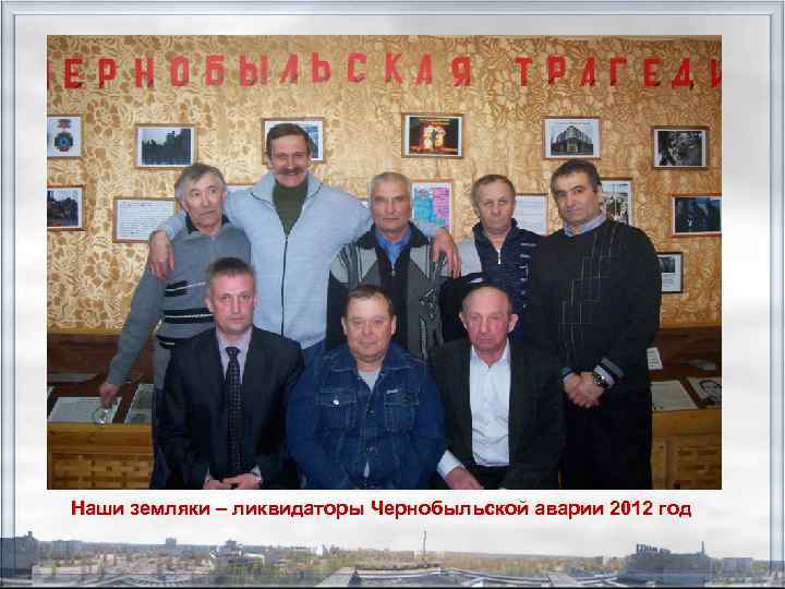 Наши земляки – ликвидаторы Чернобыльской аварии 2012 год 