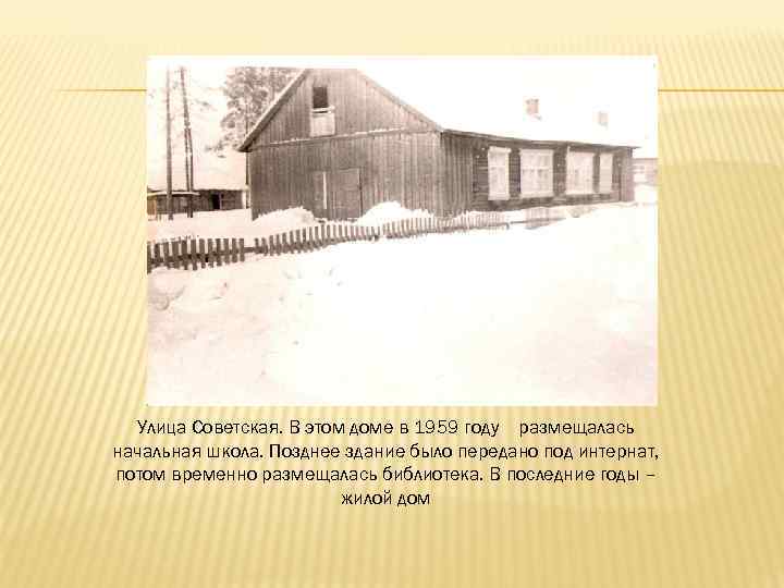 Улица Советская. В этом доме в 1959 году размещалась начальная школа. Позднее здание было