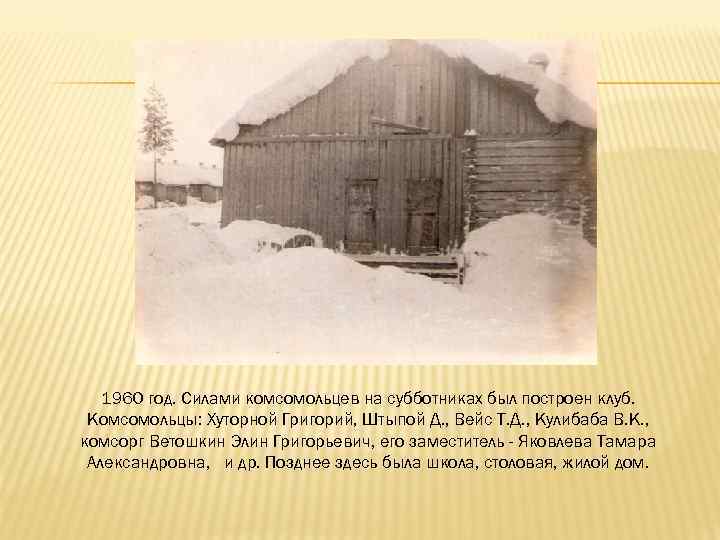 1960 год. Силами комсомольцев на субботниках был построен клуб. Комсомольцы: Хуторной Григорий, Штыпой Д.