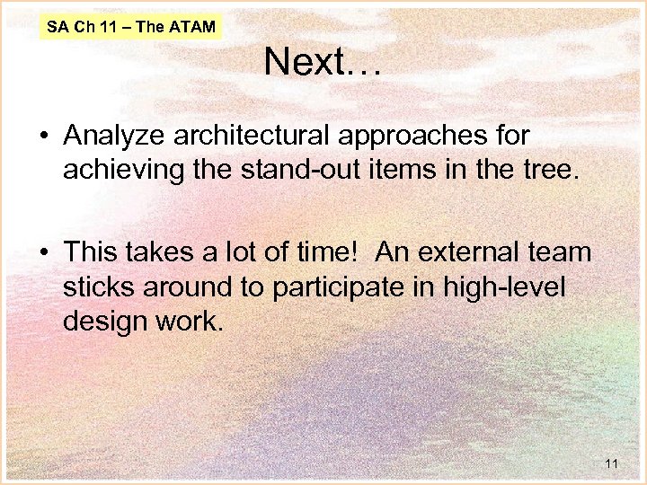 SA Ch 11 – The ATAM Next… • Analyze architectural approaches for achieving the
