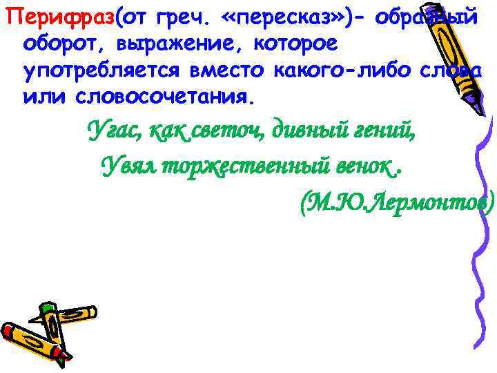 Перифраз(от греч. «пересказ» )- образный оборот, выражение, которое употребляется вместо какого-либо слова или словосочетания.