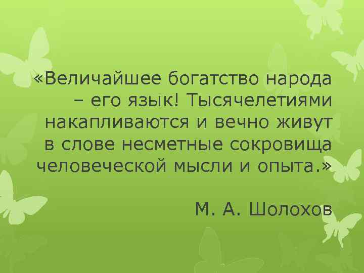  «Величайшее богатство народа – его язык! Тысячелетиями накапливаются и вечно живут в слове