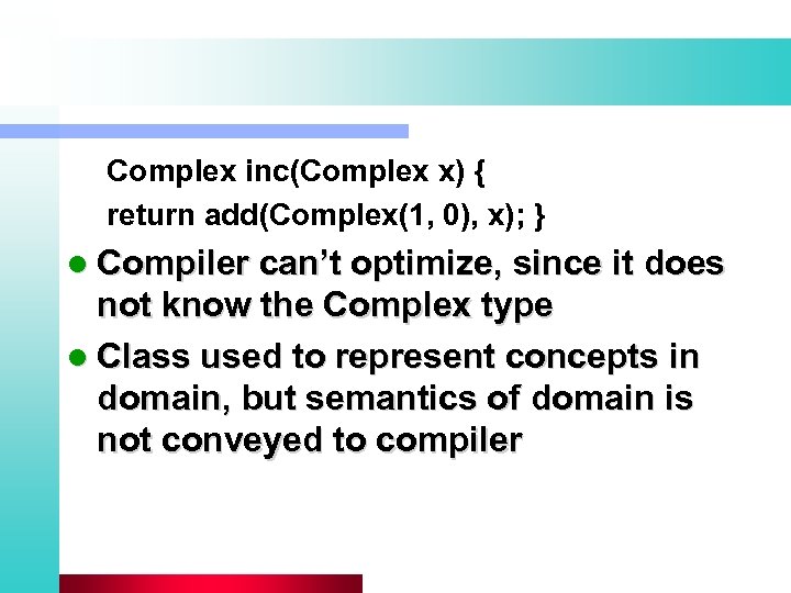 Complex inc(Complex x) { return add(Complex(1, 0), x); } l Compiler can’t optimize, since