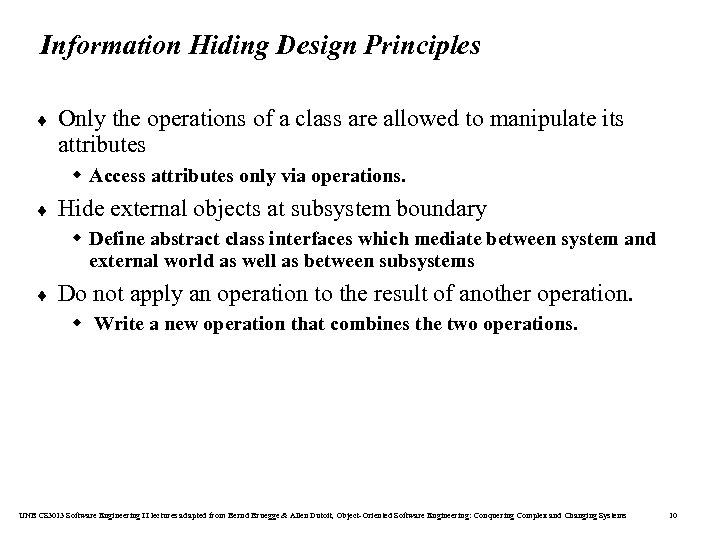 Information Hiding Design Principles ¨ Only the operations of a class are allowed to