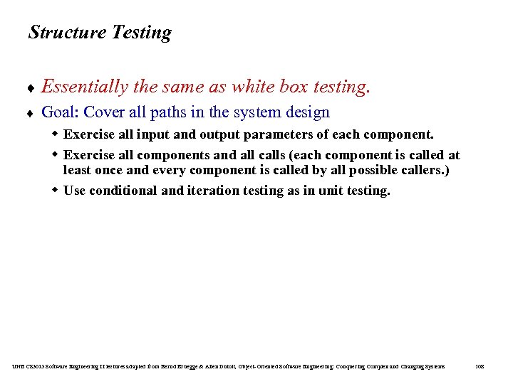 Structure Testing ¨ Essentially ¨ the same as white box testing. Goal: Cover all