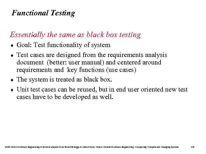 Functional Testing. Essentially the same as black box testing ¨ ¨ Goal: Test functionality