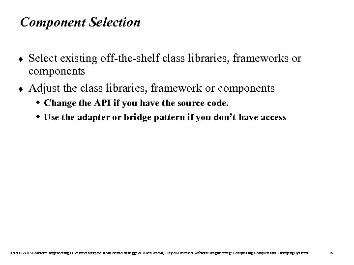 Component Selection ¨ ¨ Select existing off-the-shelf class libraries, frameworks or components Adjust the