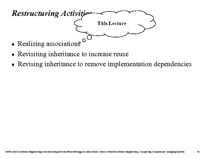 Restructuring Activities This Lecture ¨ ¨ ¨ Realizing associations Revisiting inheritance to increase reuse
