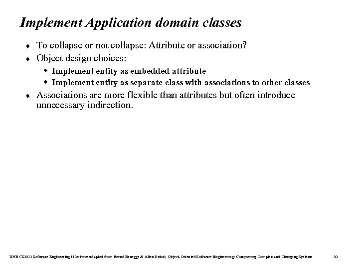 Implement Application domain classes ¨ ¨ To collapse or not collapse: Attribute or association?
