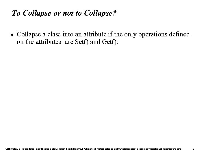 To Collapse or not to Collapse? ¨ Collapse a class into an attribute if