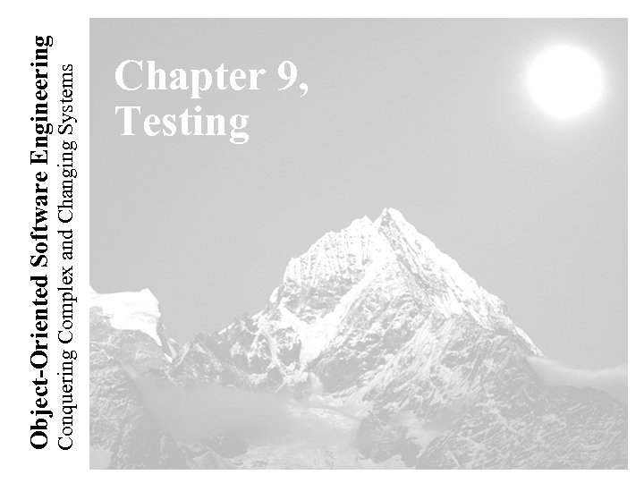 Conquering Complex and Changing Systems Object-Oriented Software Engineering Chapter 9, Testing 