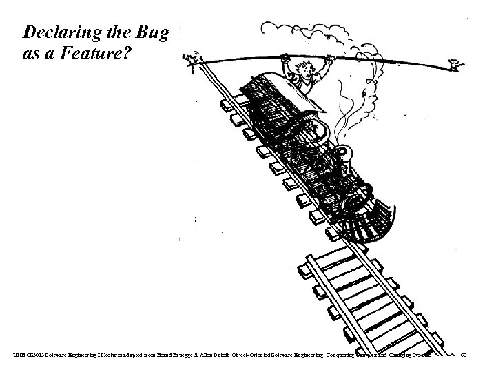 Declaring the Bug as a Feature? UNB CS 3013 Software Engineering II lectures adapted