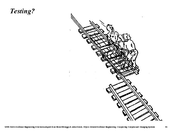 Testing? UNB CS 3013 Software Engineering II lectures adapted from Bernd Bruegge & Allen