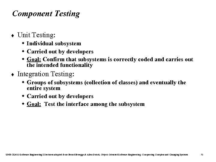 Component Testing ¨ Unit Testing: w Individual subsystem w Carried out by developers w