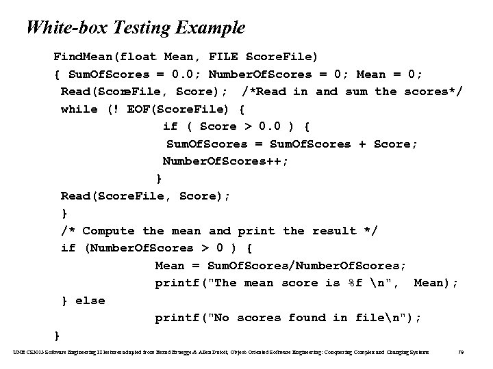 White-box Testing Example Find. Mean(float Mean, FILE Score. File) { Sum. Of. Scores =