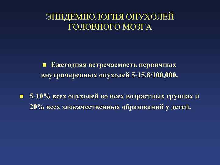 ЭПИДЕМИОЛОГИЯ ОПУХОЛЕЙ ГОЛОВНОГО МОЗГА Ежегодная встречаемость первичных внутричерепных опухолей 5 -15. 8/100, 000. n