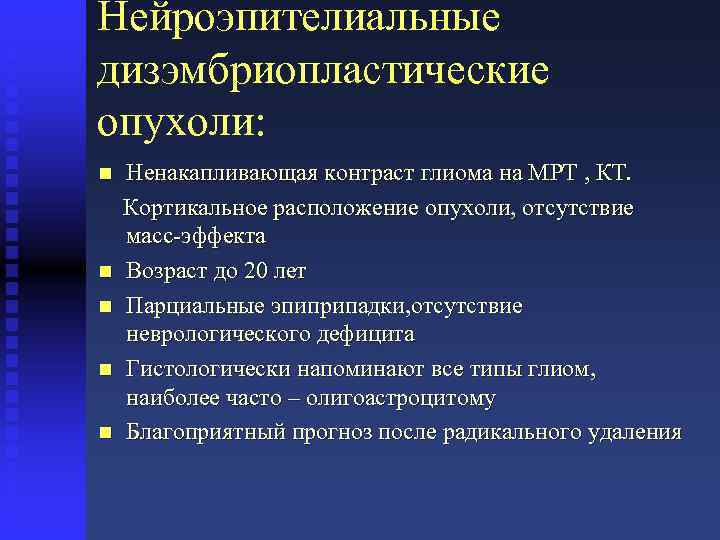 Нейроэпителиальные дизэмбриопластические опухоли: Ненакапливающая контраст глиома на МРТ , КТ. Кортикальное расположение опухоли, отсутствие