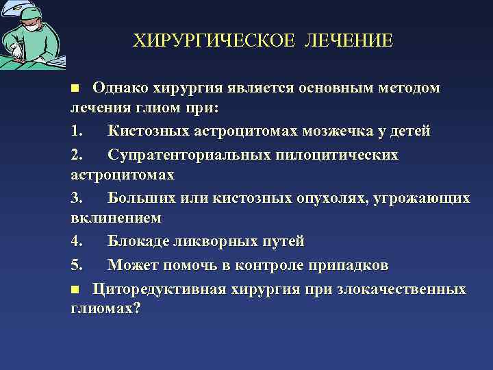 ХИРУРГИЧЕСКОЕ ЛЕЧЕНИЕ n Однако хирургия является основным методом лечения глиом при: 1. Кистозных астроцитомах