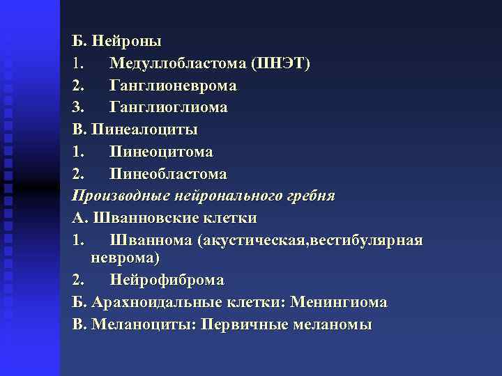 Б. Нейроны 1. Медуллобластома (ПНЭТ) 2. Ганглионеврома 3. Ганглиома В. Пинеалоциты 1. Пинеоцитома 2.