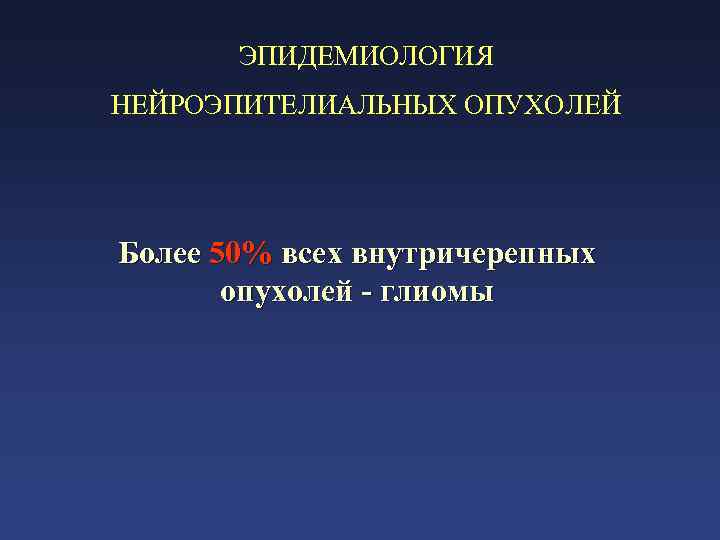 ЭПИДЕМИОЛОГИЯ НЕЙРОЭПИТЕЛИАЛЬНЫХ ОПУХОЛЕЙ Более 50% всех внутричерепных опухолей - глиомы 