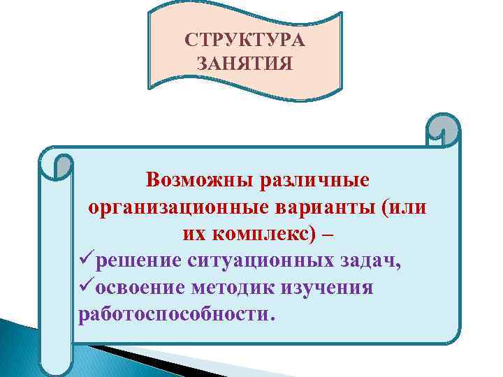 СТРУКТУРА ЗАНЯТИЯ . Возможны различные организационные варианты (или их комплекс) – üрешение ситуационных задач,