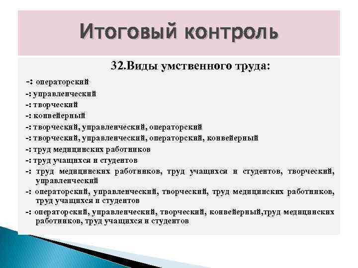 Итоговый контроль 32. Виды умственного труда: -: операторский -: управленческий -: творческий -: конвейерный