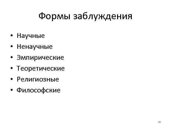 Формы заблуждения • • • Научные Ненаучные Эмпирические Теоретические Религиозные Философские 40 