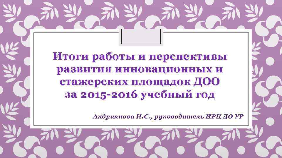 Итоги работы и перспективы развития инновационных и стажерских площадок ДОО за 2015 -2016 учебный