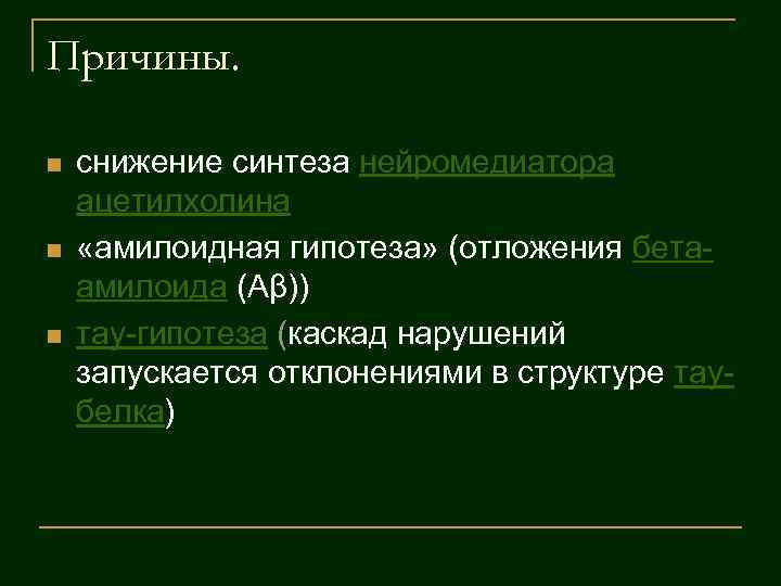 Причины. n n n снижение синтеза нейромедиатора ацетилхолина «амилоидная гипотеза» (отложения бетаамилоида (Aβ)) тау-гипотеза