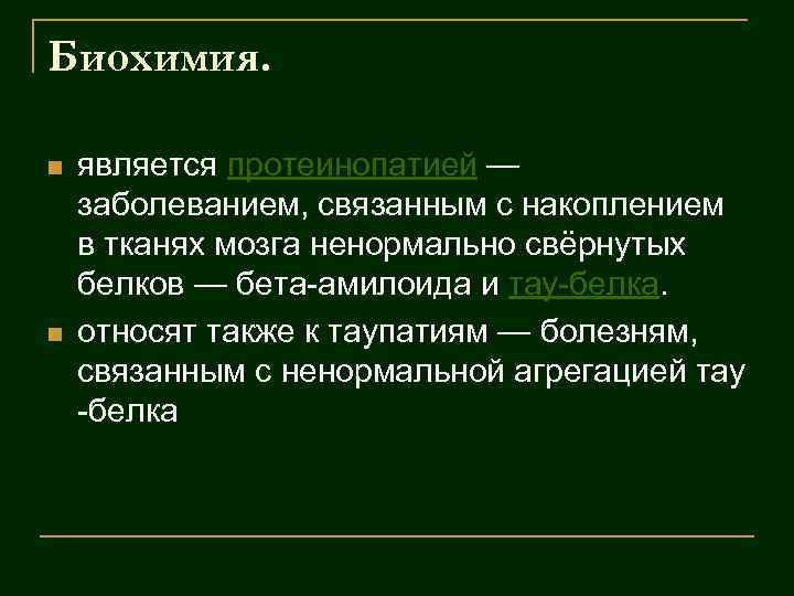 Биохимия. n n является протеинопатией — заболеванием, связанным с накоплением в тканях мозга ненормально