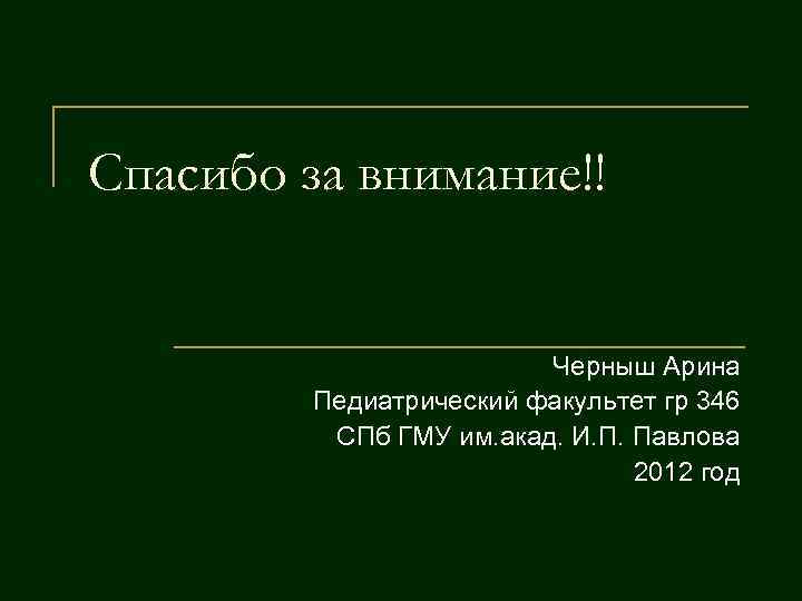 Спасибо за внимание!! Черныш Арина Педиатрический факультет гр 346 СПб ГМУ им. акад. И.