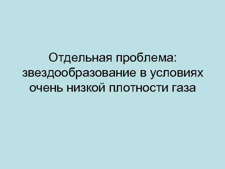 Отдельная проблема: звездообразование в условиях очень низкой плотности газа 