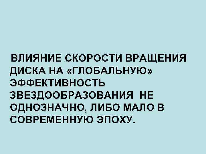 ВЛИЯНИЕ СКОРОСТИ ВРАЩЕНИЯ ДИСКА НА «ГЛОБАЛЬНУЮ» ЭФФЕКТИВНОСТЬ ЗВЕЗДООБРАЗОВАНИЯ НЕ ОДНОЗНАЧНО, ЛИБО МАЛО В СОВРЕМЕННУЮ