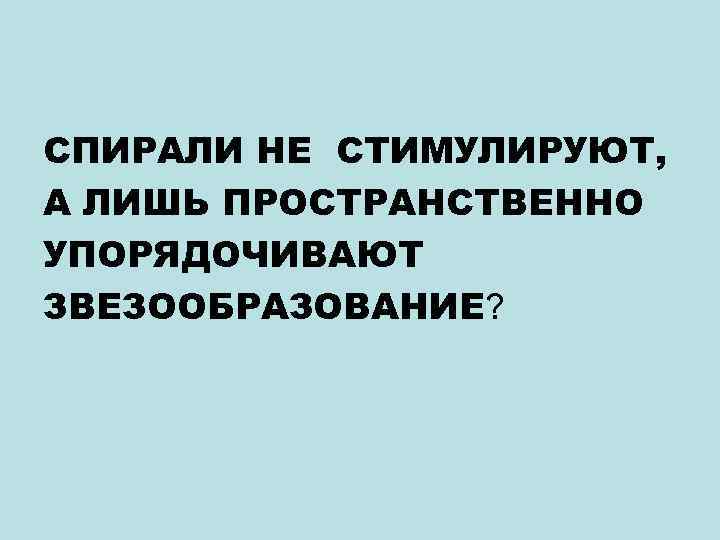 СПИРАЛИ НЕ СТИМУЛИРУЮТ, A ЛИШЬ ПРОСТРАНСТВЕННО УПОРЯДОЧИВАЮТ ЗВЕЗООБРАЗОВАНИЕ? 
