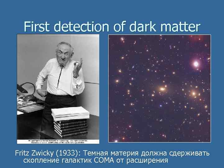 First detection of dark matter Fritz Zwicky (1933): Темная материя должна сдерживать скопление галактик