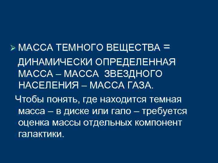 Ø МАССА ТЕМНОГО ВЕЩЕСТВА = ДИНАМИЧЕСКИ ОПРЕДЕЛЕННАЯ МАССА – МАССА ЗВЕЗДНОГО НАСЕЛЕНИЯ – МАССА