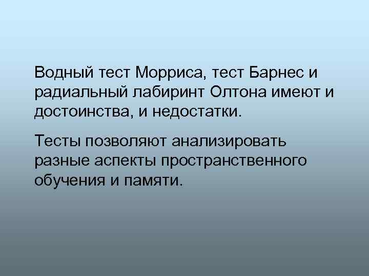 Водный тест Морриса, тест Барнес и радиальный лабиринт Олтона имеют и достоинства, и недостатки.