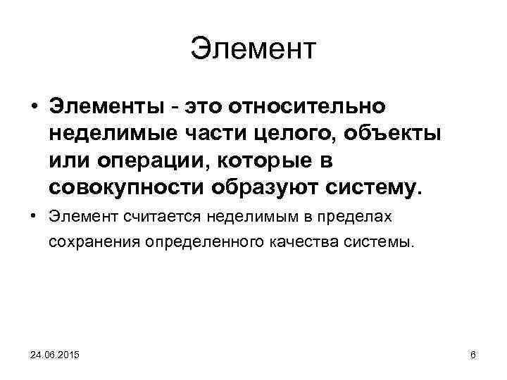 Элемент • Элементы - это относительно неделимые части целого, объекты или операции, которые в