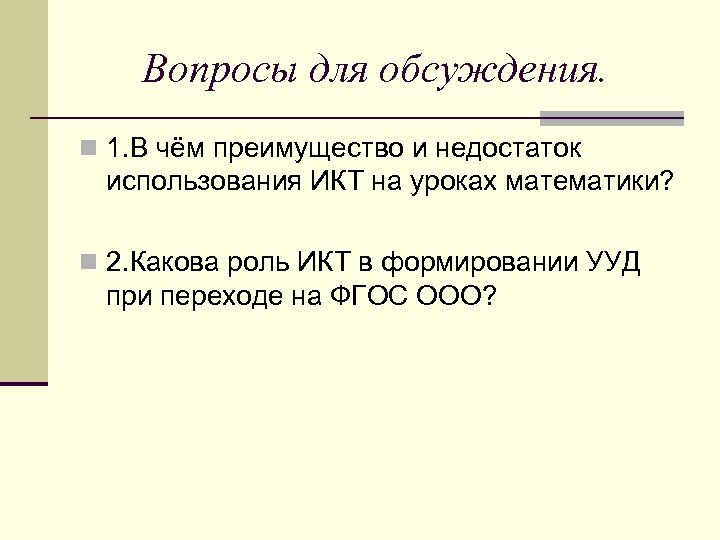  Вопросы для обсуждения. n 1. В чём преимущество и недостаток использования ИКТ на