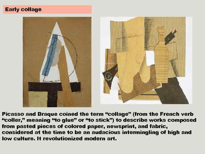 Early collage Picasso and Braque coined the term “collage” (from the French verb “coller,